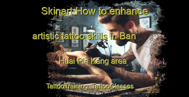 Skinart How to enhance artistic tattoo skills in Ban Huai Pla Kang area | TattooTraining | TattooClasses | SkinartTraining-Thailand