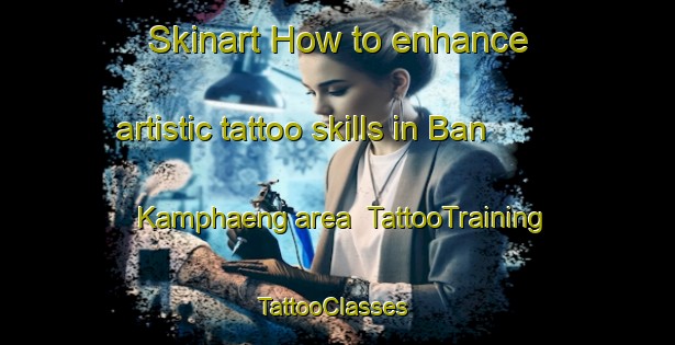 Skinart How to enhance artistic tattoo skills in Ban Kamphaeng area | TattooTraining | TattooClasses | SkinartTraining-Thailand
