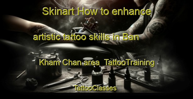 Skinart How to enhance artistic tattoo skills in Ban Kham Chan area | TattooTraining | TattooClasses | SkinartTraining-Thailand