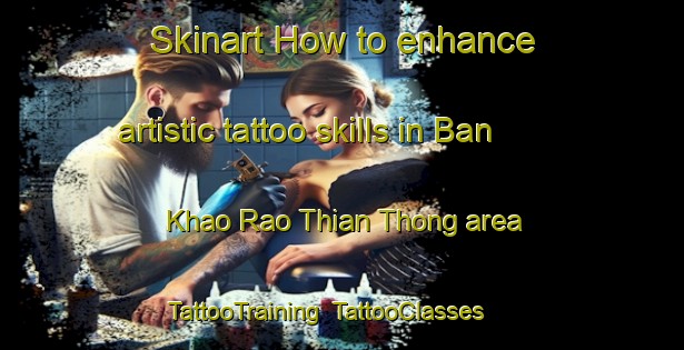 Skinart How to enhance artistic tattoo skills in Ban Khao Rao Thian Thong area | TattooTraining | TattooClasses | SkinartTraining-Thailand