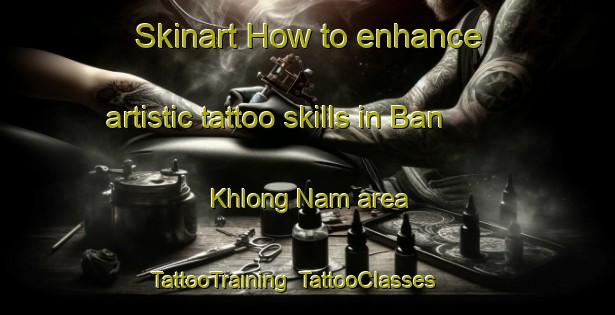 Skinart How to enhance artistic tattoo skills in Ban Khlong Nam area | TattooTraining | TattooClasses | SkinartTraining-Thailand