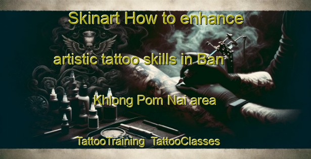 Skinart How to enhance artistic tattoo skills in Ban Khlong Pom Nai area | TattooTraining | TattooClasses | SkinartTraining-Thailand
