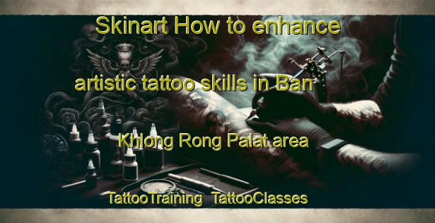 Skinart How to enhance artistic tattoo skills in Ban Khlong Rong Palat area | TattooTraining | TattooClasses | SkinartTraining-Thailand