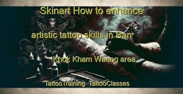 Skinart How to enhance artistic tattoo skills in Ban Khok Kham Waeng area | TattooTraining | TattooClasses | SkinartTraining-Thailand