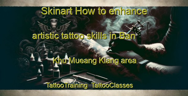 Skinart How to enhance artistic tattoo skills in Ban Khu Mueang Klang area | TattooTraining | TattooClasses | SkinartTraining-Thailand