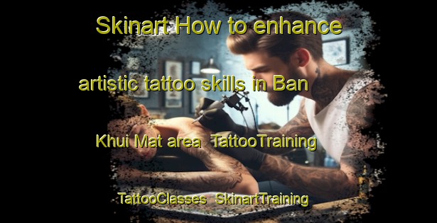 Skinart How to enhance artistic tattoo skills in Ban Khui Mat area | TattooTraining | TattooClasses | SkinartTraining-Thailand