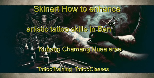 Skinart How to enhance artistic tattoo skills in Ban Kubang Chamang Nuea area | TattooTraining | TattooClasses | SkinartTraining-Thailand
