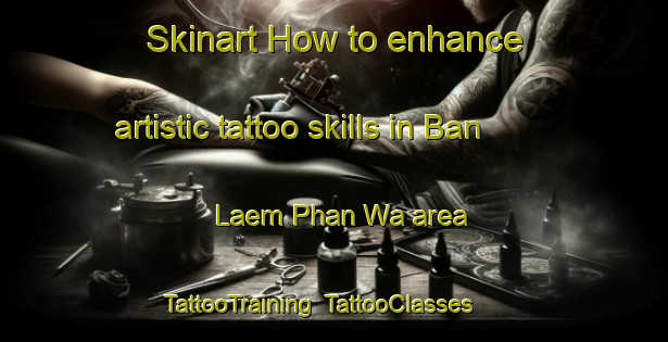 Skinart How to enhance artistic tattoo skills in Ban Laem Phan Wa area | TattooTraining | TattooClasses | SkinartTraining-Thailand