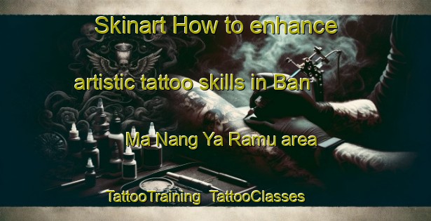 Skinart How to enhance artistic tattoo skills in Ban Ma Nang Ya Ramu area | TattooTraining | TattooClasses | SkinartTraining-Thailand