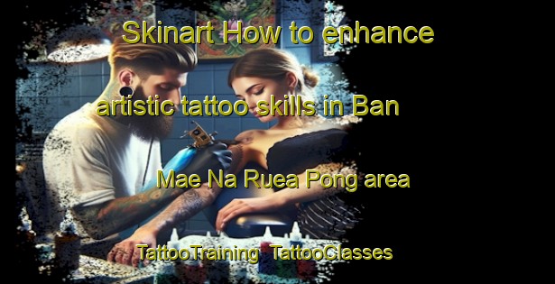 Skinart How to enhance artistic tattoo skills in Ban Mae Na Ruea Pong area | TattooTraining | TattooClasses | SkinartTraining-Thailand