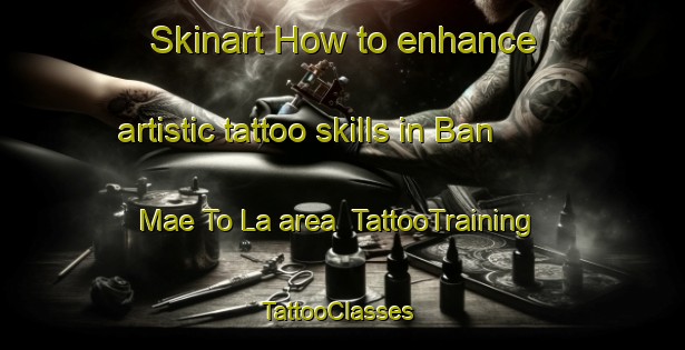 Skinart How to enhance artistic tattoo skills in Ban Mae To La area | TattooTraining | TattooClasses | SkinartTraining-Thailand