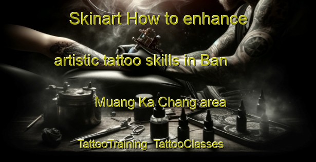 Skinart How to enhance artistic tattoo skills in Ban Muang Ka Chang area | TattooTraining | TattooClasses | SkinartTraining-Thailand