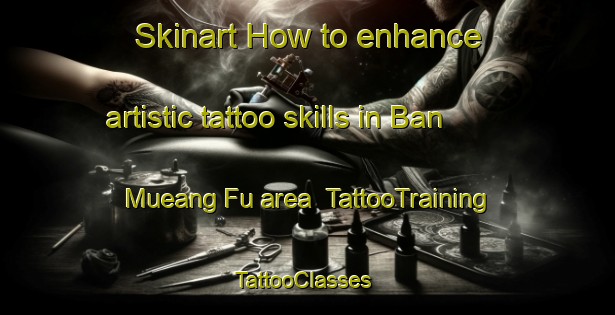 Skinart How to enhance artistic tattoo skills in Ban Mueang Fu area | TattooTraining | TattooClasses | SkinartTraining-Thailand