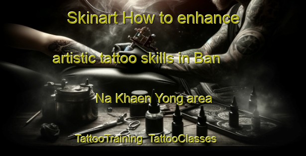 Skinart How to enhance artistic tattoo skills in Ban Na Khaen Yong area | TattooTraining | TattooClasses | SkinartTraining-Thailand