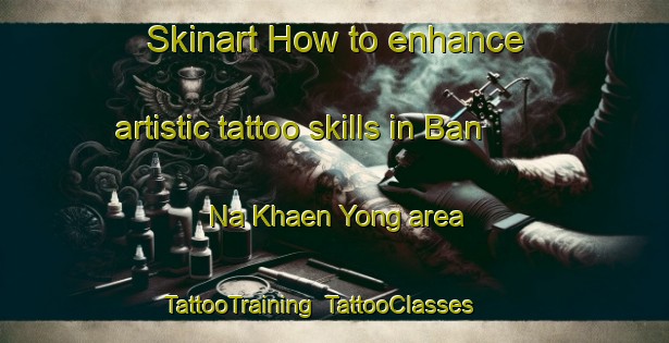 Skinart How to enhance artistic tattoo skills in Ban Na Khaen Yong area | TattooTraining | TattooClasses | SkinartTraining-Thailand