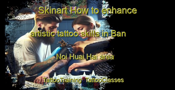 Skinart How to enhance artistic tattoo skills in Ban Noi Huai Hai area | TattooTraining | TattooClasses | SkinartTraining-Thailand