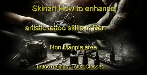 Skinart How to enhance artistic tattoo skills in Ban Non Manpla area | TattooTraining | TattooClasses | SkinartTraining-Thailand