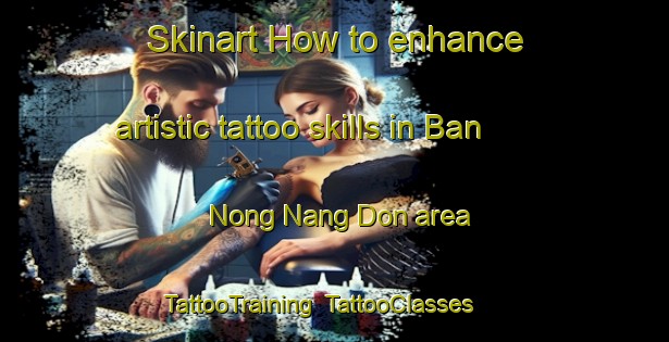 Skinart How to enhance artistic tattoo skills in Ban Nong Nang Don area | TattooTraining | TattooClasses | SkinartTraining-Thailand