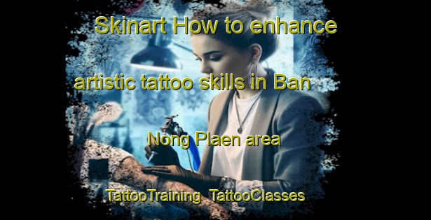 Skinart How to enhance artistic tattoo skills in Ban Nong Plaen area | TattooTraining | TattooClasses | SkinartTraining-Thailand