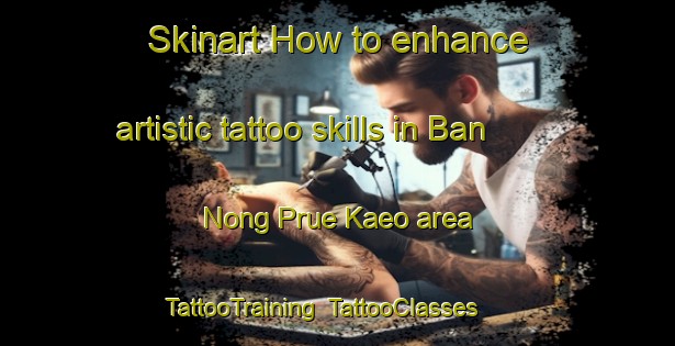 Skinart How to enhance artistic tattoo skills in Ban Nong Prue Kaeo area | TattooTraining | TattooClasses | SkinartTraining-Thailand