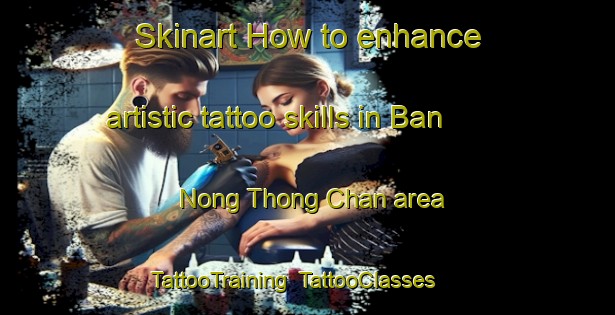 Skinart How to enhance artistic tattoo skills in Ban Nong Thong Chan area | TattooTraining | TattooClasses | SkinartTraining-Thailand