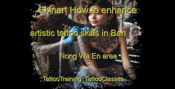 Skinart How to enhance artistic tattoo skills in Ban Nong Wa En area | TattooTraining | TattooClasses | SkinartTraining-Thailand