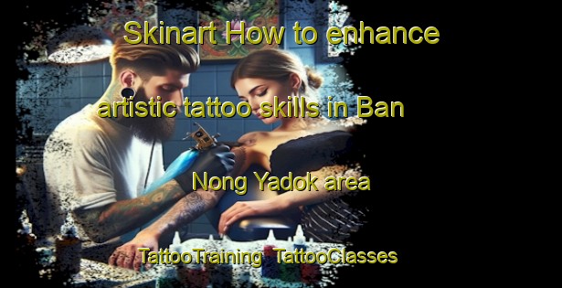 Skinart How to enhance artistic tattoo skills in Ban Nong Yadok area | TattooTraining | TattooClasses | SkinartTraining-Thailand