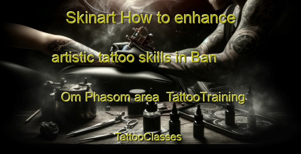 Skinart How to enhance artistic tattoo skills in Ban Om Phasom area | TattooTraining | TattooClasses | SkinartTraining-Thailand