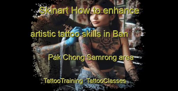 Skinart How to enhance artistic tattoo skills in Ban Pak Chong Samrong area | TattooTraining | TattooClasses | SkinartTraining-Thailand