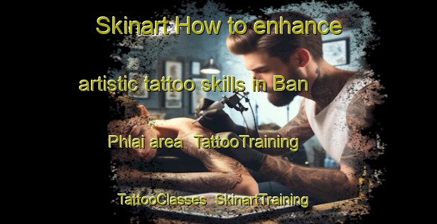 Skinart How to enhance artistic tattoo skills in Ban Phlai area | TattooTraining | TattooClasses | SkinartTraining-Thailand