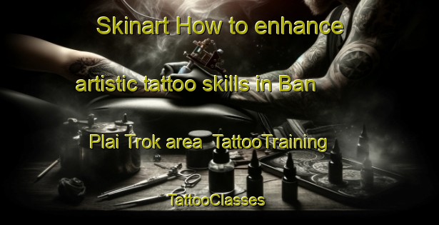 Skinart How to enhance artistic tattoo skills in Ban Plai Trok area | TattooTraining | TattooClasses | SkinartTraining-Thailand