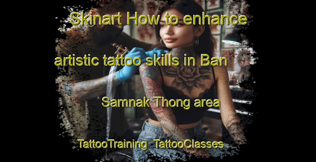 Skinart How to enhance artistic tattoo skills in Ban Samnak Thong area | TattooTraining | TattooClasses | SkinartTraining-Thailand