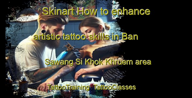 Skinart How to enhance artistic tattoo skills in Ban Sawang Si Khok Khruem area | TattooTraining | TattooClasses | SkinartTraining-Thailand