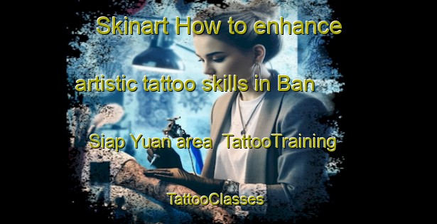 Skinart How to enhance artistic tattoo skills in Ban Siap Yuan area | TattooTraining | TattooClasses | SkinartTraining-Thailand