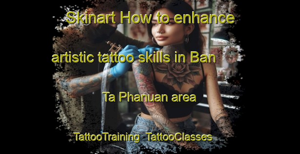 Skinart How to enhance artistic tattoo skills in Ban Ta Phanuan area | TattooTraining | TattooClasses | SkinartTraining-Thailand