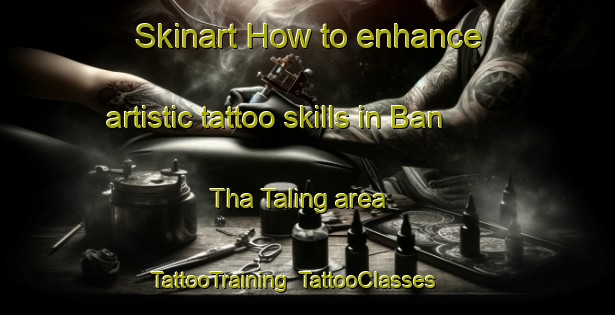 Skinart How to enhance artistic tattoo skills in Ban Tha Taling area | TattooTraining | TattooClasses | SkinartTraining-Thailand