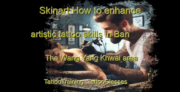 Skinart How to enhance artistic tattoo skills in Ban Tha Wang Yang Khwai area | TattooTraining | TattooClasses | SkinartTraining-Thailand