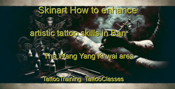 Skinart How to enhance artistic tattoo skills in Ban Tha Wang Yang Khwai area | TattooTraining | TattooClasses | SkinartTraining-Thailand