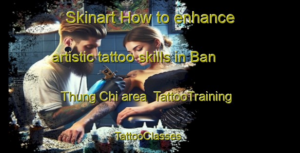 Skinart How to enhance artistic tattoo skills in Ban Thung Chi area | TattooTraining | TattooClasses | SkinartTraining-Thailand