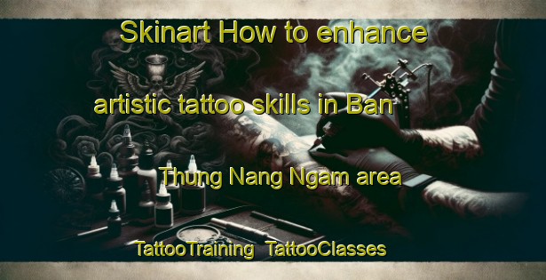 Skinart How to enhance artistic tattoo skills in Ban Thung Nang Ngam area | TattooTraining | TattooClasses | SkinartTraining-Thailand