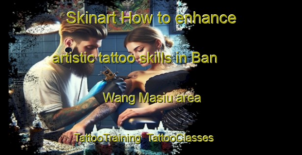 Skinart How to enhance artistic tattoo skills in Ban Wang Masiu area | TattooTraining | TattooClasses | SkinartTraining-Thailand