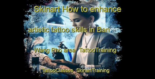Skinart How to enhance artistic tattoo skills in Ban Wang Pho area | TattooTraining | TattooClasses | SkinartTraining-Thailand