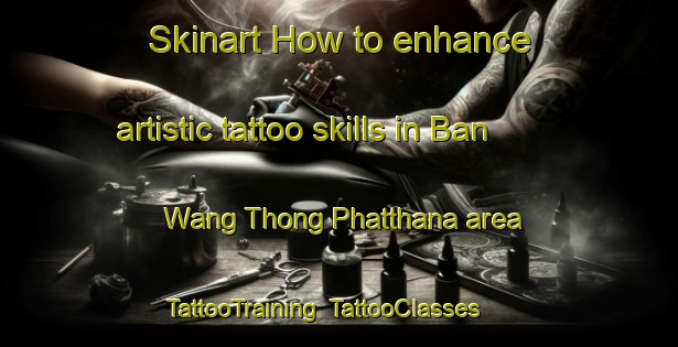 Skinart How to enhance artistic tattoo skills in Ban Wang Thong Phatthana area | TattooTraining | TattooClasses | SkinartTraining-Thailand