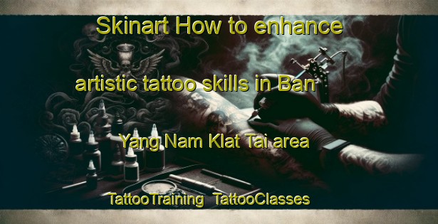 Skinart How to enhance artistic tattoo skills in Ban Yang Nam Klat Tai area | TattooTraining | TattooClasses | SkinartTraining-Thailand
