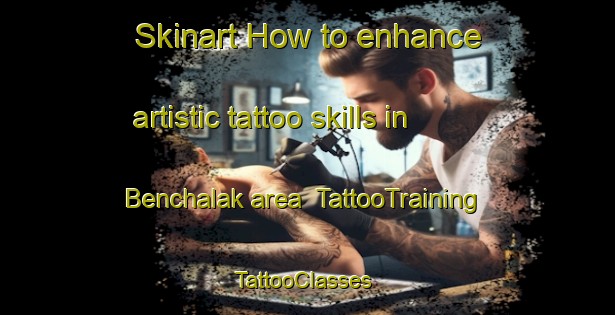 Skinart How to enhance artistic tattoo skills in Benchalak area | TattooTraining | TattooClasses | SkinartTraining-Thailand