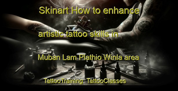 Skinart How to enhance artistic tattoo skills in Muban Lam Plathio Winla area | TattooTraining | TattooClasses | SkinartTraining-Thailand