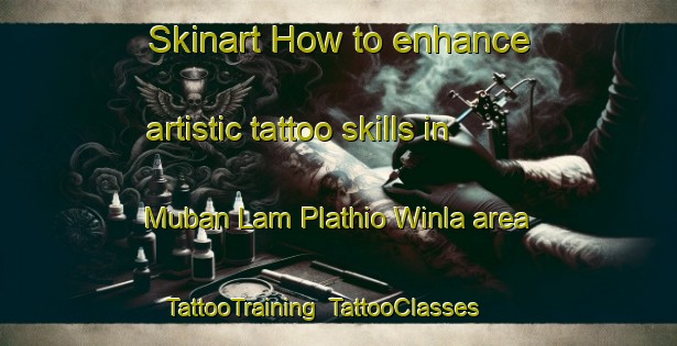 Skinart How to enhance artistic tattoo skills in Muban Lam Plathio Winla area | TattooTraining | TattooClasses | SkinartTraining-Thailand