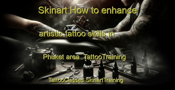 Skinart How to enhance artistic tattoo skills in Phuket area | #TattooTraining #TattooClasses #SkinartTraining-Thailand