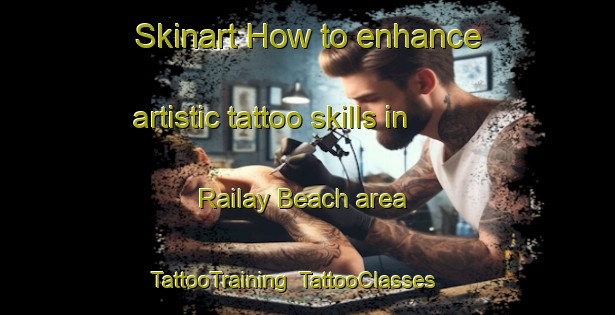 Skinart How to enhance artistic tattoo skills in Railay Beach area | TattooTraining | TattooClasses | SkinartTraining-Thailand