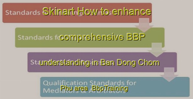 Skinart How to enhance comprehensive BBP understanding in Ban Dong Chom Phu area | BbpTraining | BbpClasses | SkinartTraining-Thailand